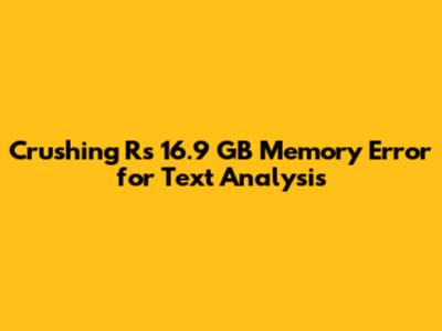 Crushing R's 16.9 GB Memory Error for Text Analysis
