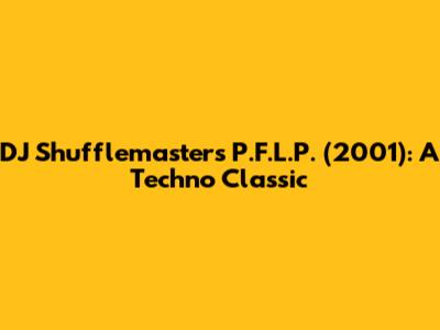 DJ Shufflemaster's P.F.L.P. (2001): A Techno Classic