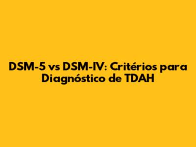 DSM-5 vs DSM-IV: Critérios para Diagnóstico de TDAH