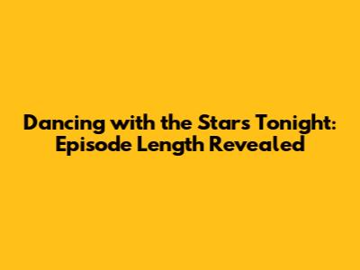 Dancing with the Stars Tonight: Episode Length Revealed