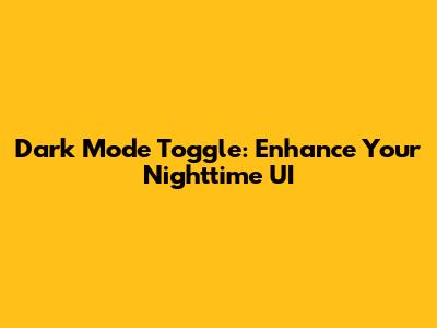 Dark Mode Toggle: Enhance Your Nighttime UI