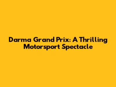 Darma Grand Prix: A Thrilling Motorsport Spectacle
