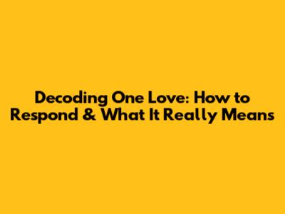 Decoding 'One Love': How to Respond & What It Really Means