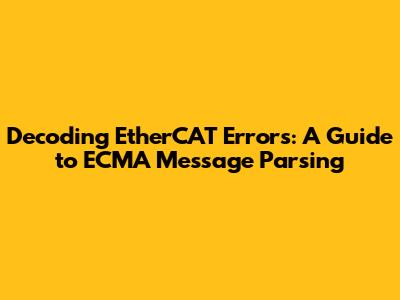 Decoding EtherCAT Errors: A Guide to ECMA Message Parsing