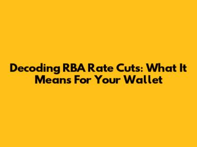 Decoding RBA Rate Cuts: What It Means For Your Wallet