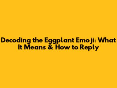 Decoding the Eggplant Emoji: What It Means & How to Reply