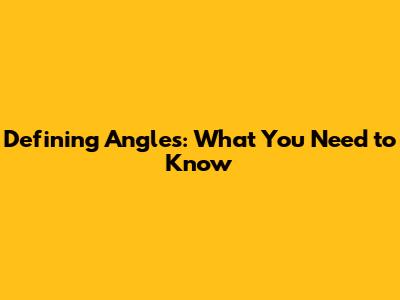 Defining Angles: What You Need to Know