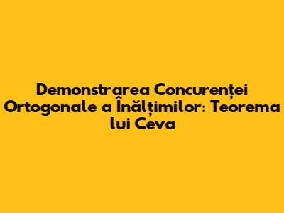 Demonstrarea Concurenței Ortogonale a Înălțimilor: Teorema lui Ceva