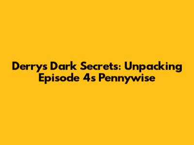 Derry's Dark Secrets: Unpacking Episode 4's Pennywise