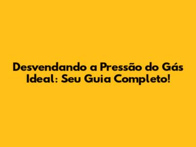 Desvendando a Pressão do Gás Ideal: Seu Guia Completo!