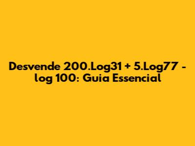 Desvende 200.Log31 + 5.Log77 - log 100: Guia Essencial