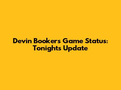 Devin Booker's Game Status: Tonight's Update