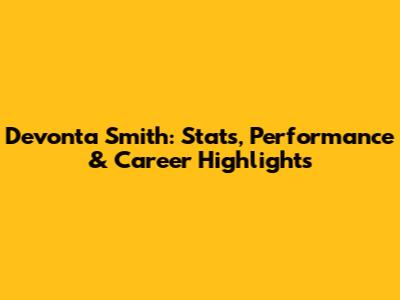 Devonta Smith: Stats, Performance & Career Highlights