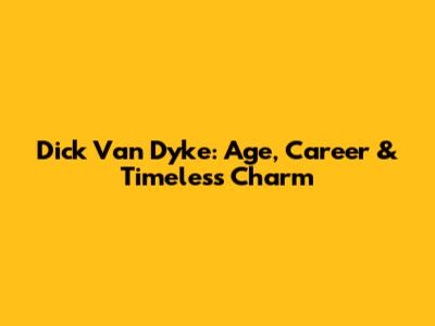 Dick Van Dyke: Age, Career & Timeless Charm