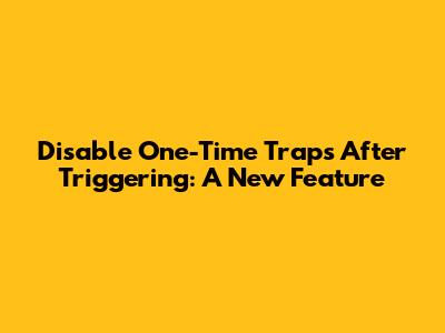Disable One-Time Traps After Triggering: A New Feature