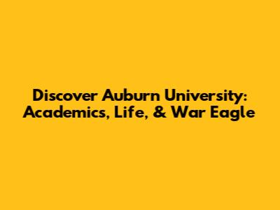 Discover Auburn University: Academics, Life, & War Eagle