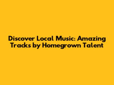 Discover Local Music: Amazing Tracks by Homegrown Talent