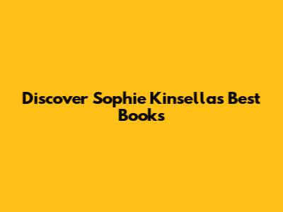 Discover Sophie Kinsella's Best Books