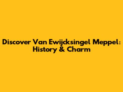 Discover Van Ewijcksingel Meppel: History & Charm