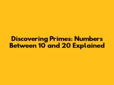Discovering Primes: Numbers Between 10 and 20 Explained