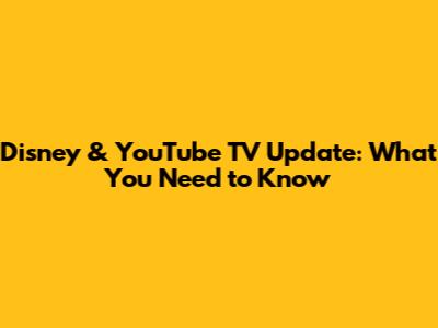 Disney & YouTube TV Update: What You Need to Know