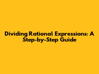Dividing Rational Expressions: A Step-by-Step Guide