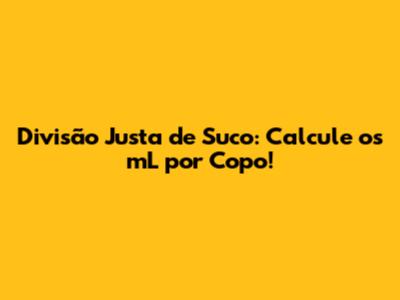 Divisão Justa de Suco: Calcule os mL por Copo!