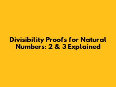 Divisibility Proofs for Natural Numbers: 2 & 3 Explained