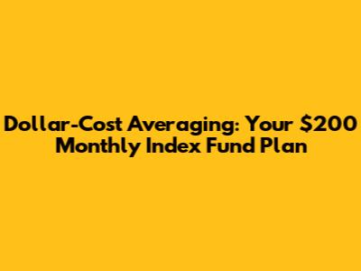Dollar-Cost Averaging: Your $200 Monthly Index Fund Plan