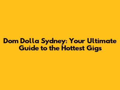 Dom Dolla Sydney: Your Ultimate Guide to the Hottest Gigs