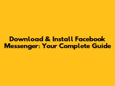 Download & Install Facebook Messenger: Your Complete Guide