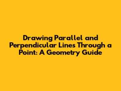 Drawing Parallel and Perpendicular Lines Through a Point: A Geometry Guide