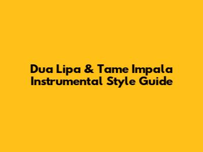 Dua Lipa & Tame Impala Instrumental Style Guide