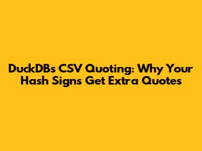 DuckDB's CSV Quoting: Why Your Hash Signs Get Extra Quotes