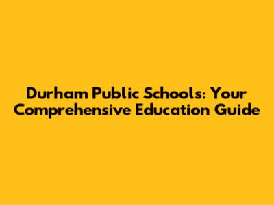 Durham Public Schools: Your Comprehensive Education Guide