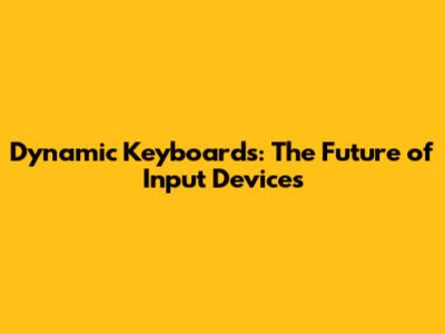 Dynamic Keyboards: The Future of Input Devices