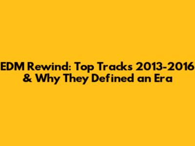 EDM Rewind: Top Tracks 2013-2016 & Why They Defined an Era