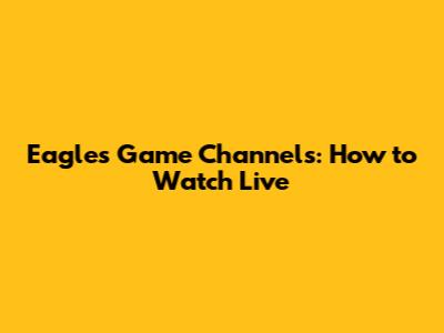 Eagles Game Channels: How to Watch Live