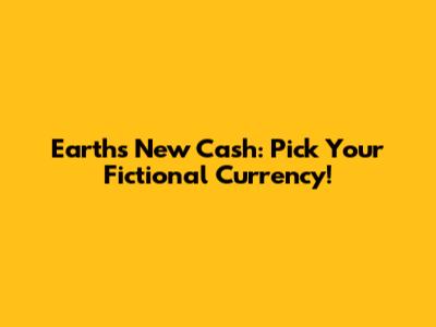 Earth's New Cash: Pick Your Fictional Currency!