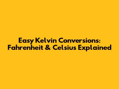 Easy Kelvin Conversions: Fahrenheit & Celsius Explained