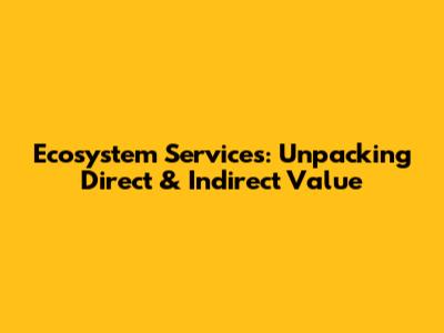 Ecosystem Services: Unpacking Direct & Indirect Value