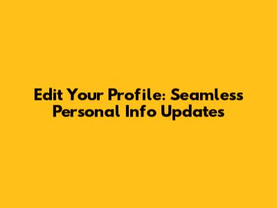 Edit Your Profile: Seamless Personal Info Updates