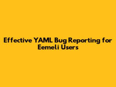 Effective YAML Bug Reporting for Eemeli Users