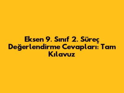 Eksen 9. Sınıf 2. Süreç Değerlendirme Cevapları: Tam Kılavuz