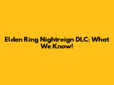 Elden Ring Nightreign DLC: What We Know!