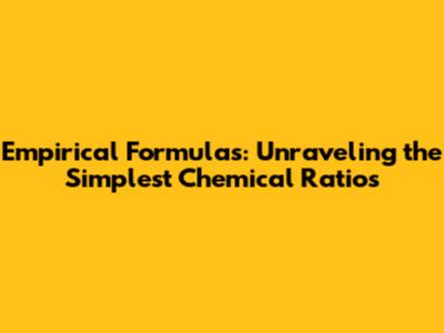 Empirical Formulas: Unraveling the Simplest Chemical Ratios