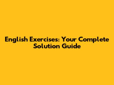English Exercises: Your Complete Solution Guide