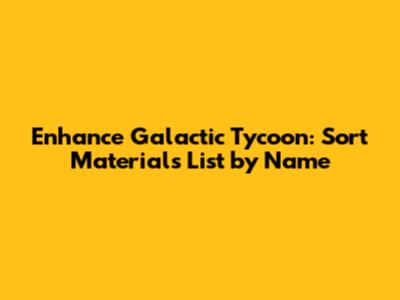 Enhance Galactic Tycoon: Sort Materials List by Name