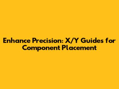 Enhance Precision: X/Y Guides for Component Placement