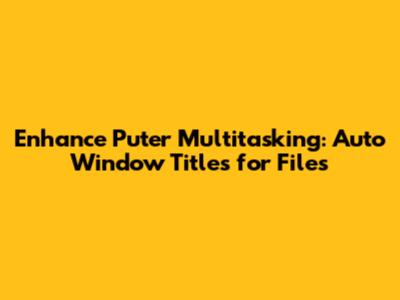 Enhance Puter Multitasking: Auto Window Titles for Files